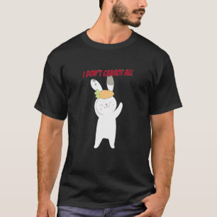 I Don't Carrot All  Easter Sarcastic Funny T-Shirt