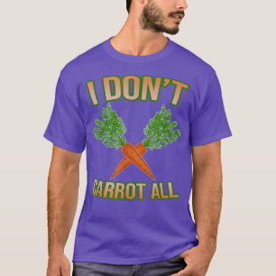 I Don't Carrot All Funny Apparel  T-Shirt