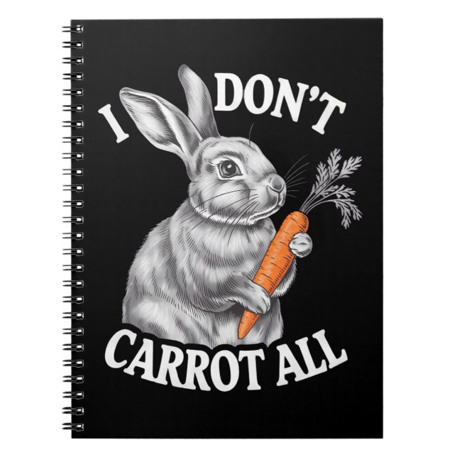I Don't Carrot All Funny Easter Rabbit Bunny Notebook (Front)