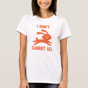 I Don't Carrot All T-Shirt