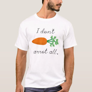 I Don't Carrot All T-Shirt