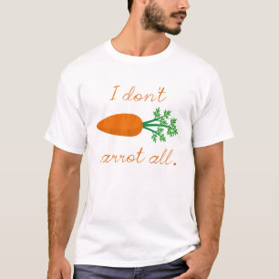 I Don't Carrot All T-Shirt