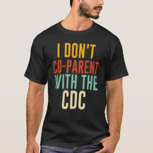I Don't Co parent With The CDC 7 T-Shirt
