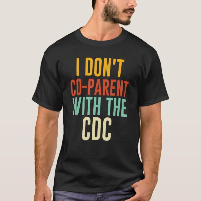 I Don't Co parent With The CDC   T-Shirt (Front)