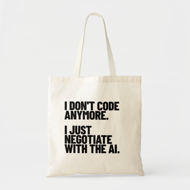 I Don't Code Anymore, I Just Negotiate With The AI Tote Bag (Front)