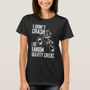 I Don't Crash Do Random Gravity Checks  Motocross  T-Shirt