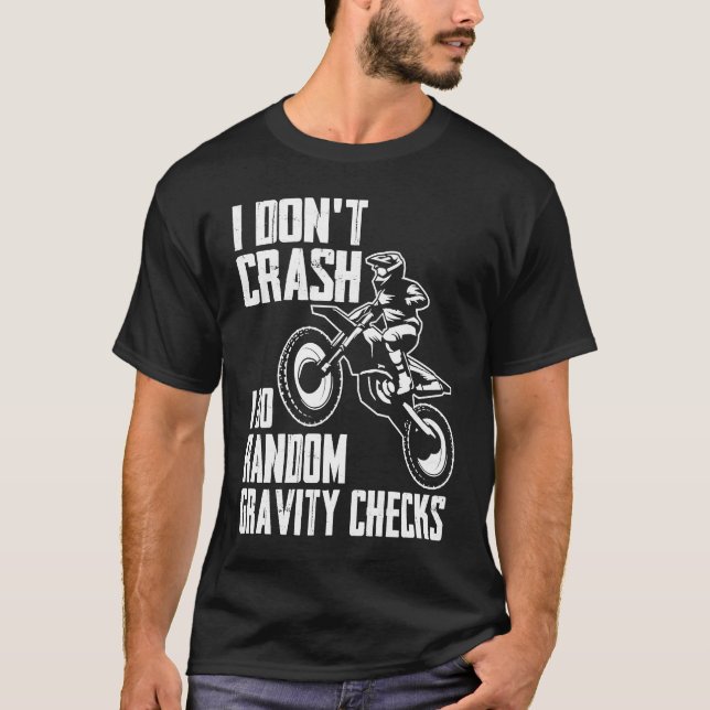I Don't Crash Do Random Gravity Checks  Motocross  T-Shirt (Front)