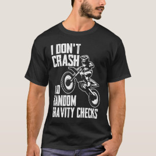 I Don't Crash Do Random Gravity Checks  Motocross  T-Shirt