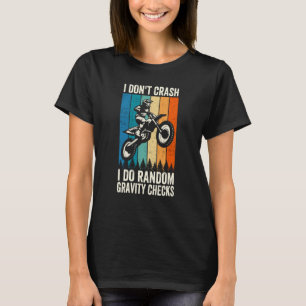 I Don't Crash Do Random Gravity Checks Motocross T-Shirt
