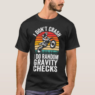 I Don't Crash Do Random Gravity Checks  Motocross  T-Shirt