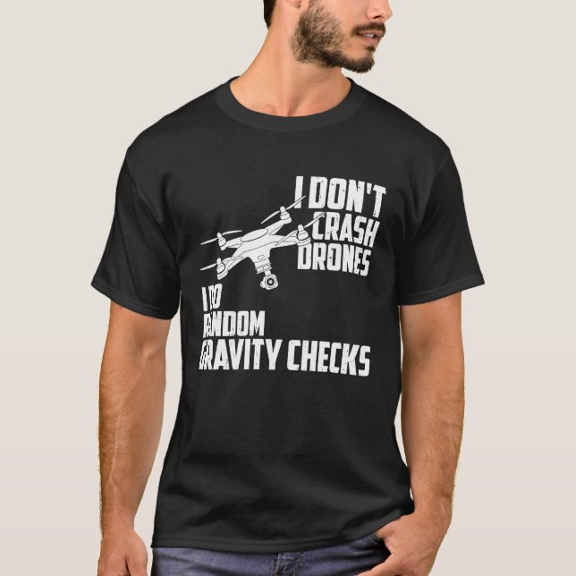 I Dont Crash Drones I Do Random Gravity Checks Qua T-Shirt (Front)