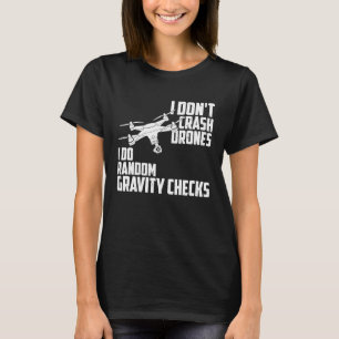 I Dont Crash Drones I Do Random Gravity Checks Qua T-Shirt