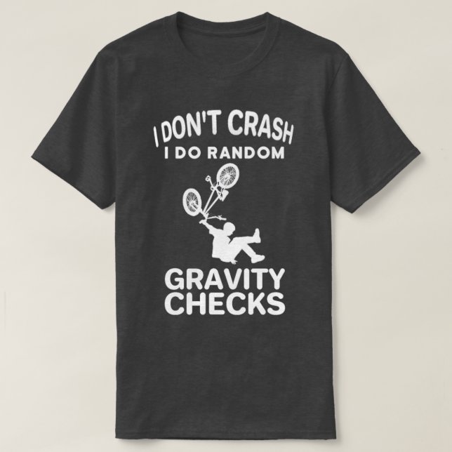 I dont crash I do a random gravity checks  T-Shirt (Design Front)