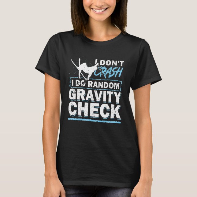 I Don't Crash I Do Random Gravity Check  Ski T-Shirt (Front)