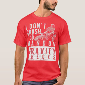 I don't crash, I do random gravity checks  Dirt Bi T-Shirt