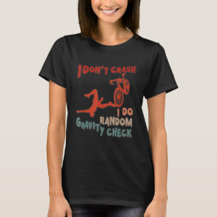 I Don't Crash I Do Random Gravity Checks Dirt Bik T-Shirt