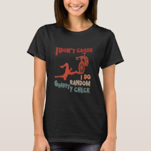 I Don't Crash I Do Random Gravity Checks Dirt Bik T-Shirt