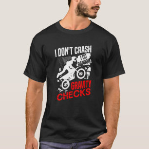 I don't crash I do random gravity checks dirt bike T-Shirt