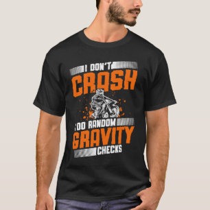 I don't crash I do random gravity checks dirt bike T-Shirt