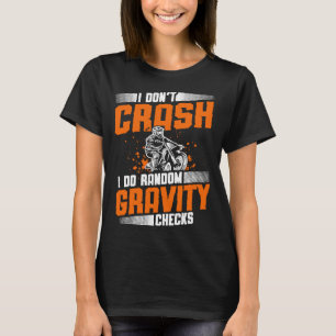 I don't crash I do random gravity checks dirt bike T-Shirt
