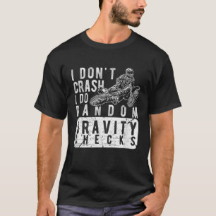 I dont crash I do random gravity checks Dirt Bike T-Shirt