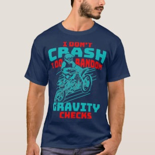 I Dont Crash I Do Random Gravity Checks Dirt T-Shirt