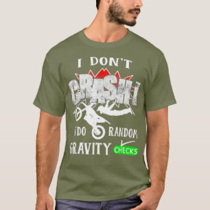 I Dont Crash I Do Random Gravity Checks Dirt T-Shirt