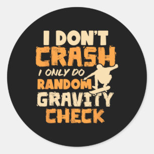 I Don't Crash I Do Random Gravity Checks Skateboar Classic Round Sticker