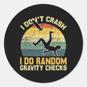 I Don't Crash I Do Random Gravity Checks Skateboar Classic Round Sticker