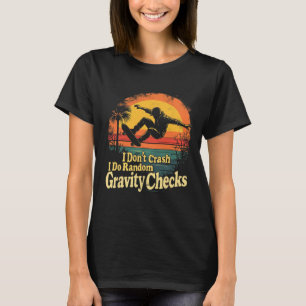 I Don't Crash I Do Random Gravity Checks Skateboar T-Shirt