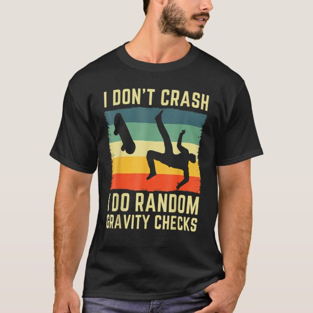 I Don't Crash I Do Random Gravity Checks Skateboar T-Shirt (Front)