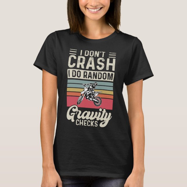 I Don't Crash I Do Random Gravity Dirt Biking Moto T-Shirt (Front)