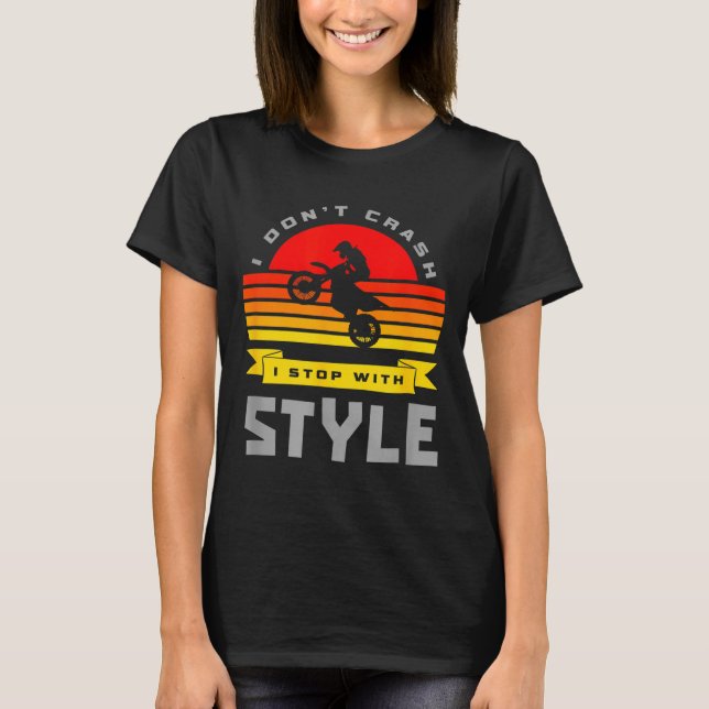 I Don't Crash I Stop With Style Funny Motocross Di T-Shirt (Front)