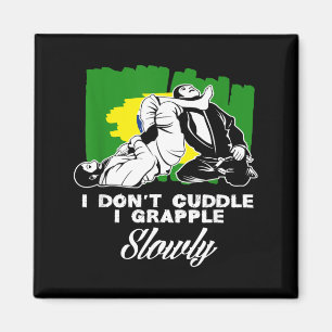 I Dont Cuddle I Grapple Slowly Brazilian Jiu-Jitsu Magnet
