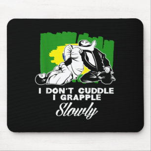 I Dont Cuddle I Grapple Slowly Brazilian Jiu-Jitsu Mouse Pad