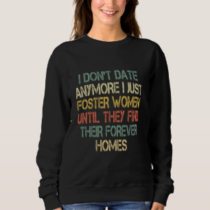 I Don't Date Anymore I Just Foster Women Until For Sweatshirt