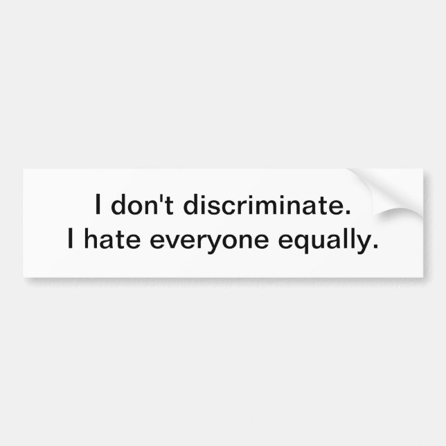 I don't discriminate - bumper sticker (Front)