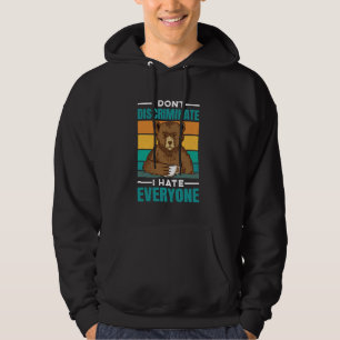 I Don't Discriminate I Hate Everyone -- Hoodie