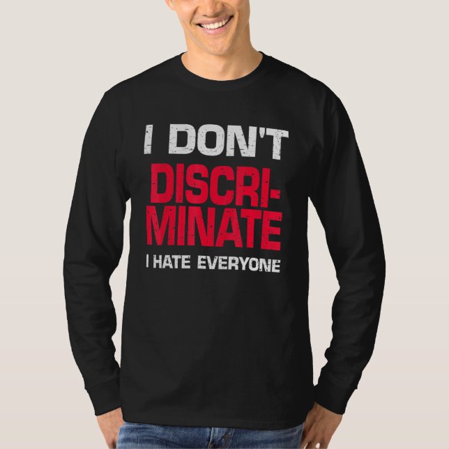 I Dont Discriminate I Hate Everyone T-Shirt (Front)
