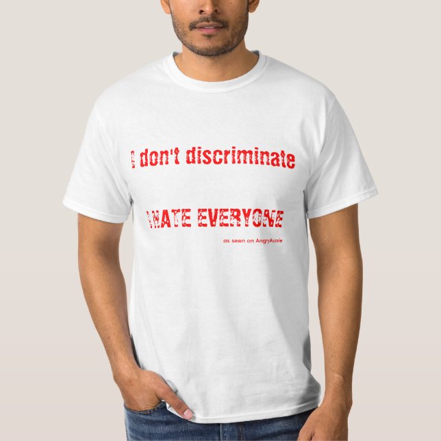 I don't discriminate - I HATE EVERYONE T-Shirt (Front)