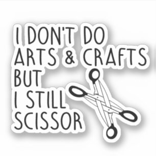 I don't do arts and crafts but I scissor