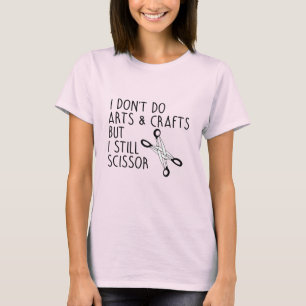 I DON'T DO ARTS AND CRAFTS T-Shirt