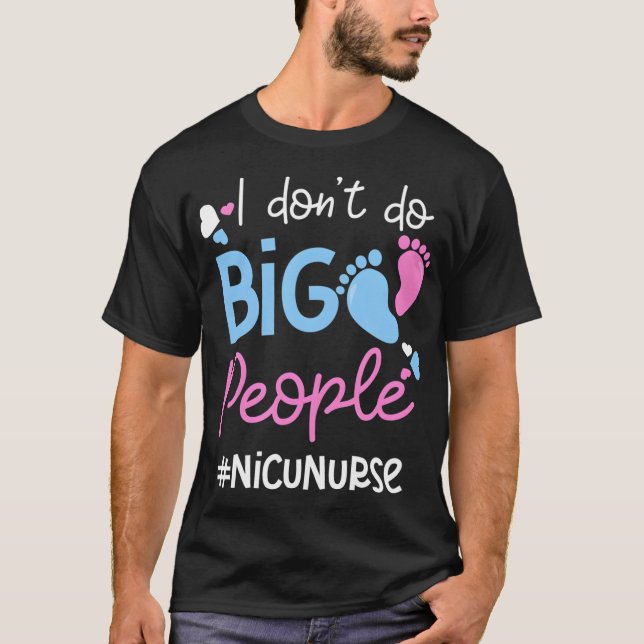 I Don't Do Big People Nicu Nurse T-Shirt (Front)