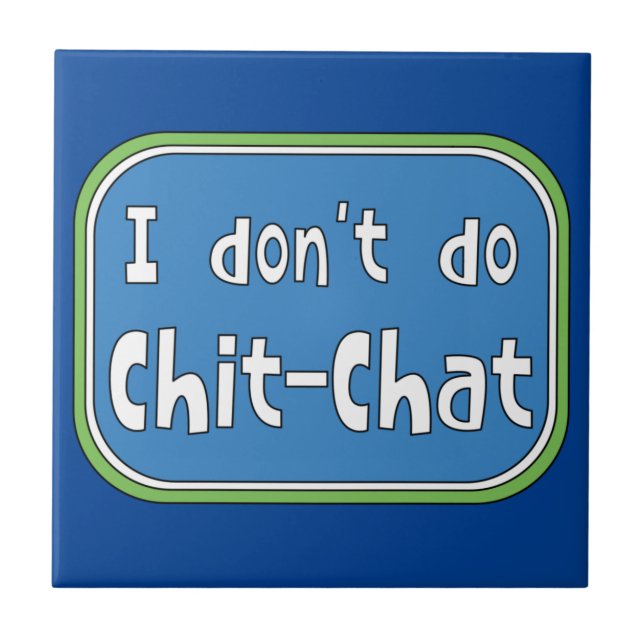 I don't do Chit-Chat   Ceramic Tile (Front)