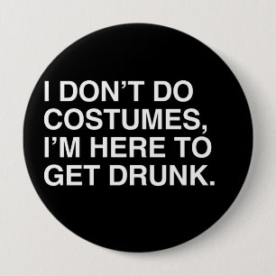I DON'T DO COSTUMES, I'M HERE TO GET DRUNK 10 CM ROUND BADGE