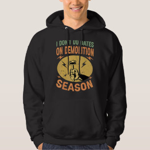 I Don't Do Dates On Demolition Season   Constructi Hoodie