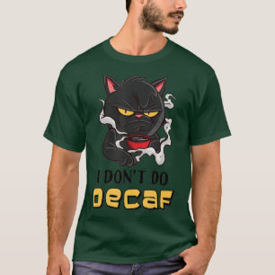 I Dont Do Decaf an Angry Cat on Decaf Coffee T-Shirt