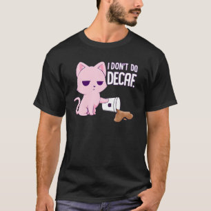 I Don't Do Decaf Funny Bad Cat Knocks Coffee Cup O T-Shirt
