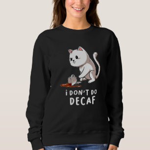 I Dont Do Decaf Kitten Coffee Cat Cup Cappuccino  Sweatshirt