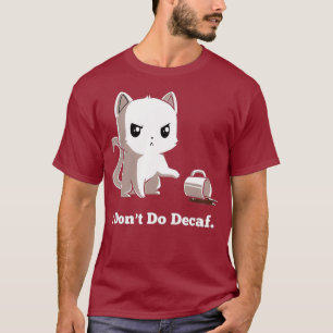 I Dont Do Decaf T-Shirt